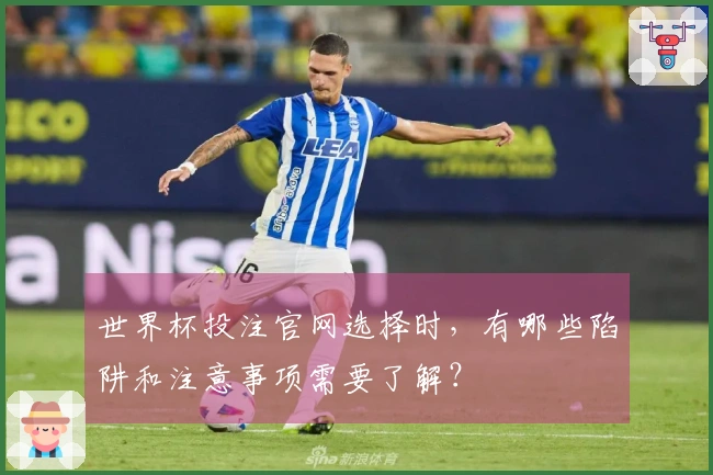 世界杯投注官网选择时,有哪些陷阱和注意事项需要了解?